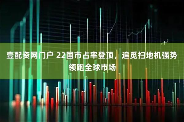 壹配资网门户 22国市占率登顶，追觅扫地机强势领跑全球市场